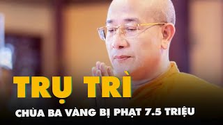 Trụ trì chùa Ba Vàng Thích Trúc Thái Minh bị phạt 7,5 triệu đồng