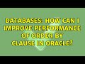 Databases: How can I improve performance of Order By clause in Oracle? (2 Solutions!!)