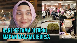 HARI PERTAMA DI TURKI MAKAN MALAM DI BURSA