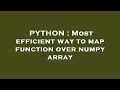 PYTHON : Most efficient way to map function over numpy array