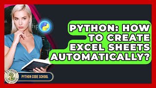 Python: How To Create Excel Sheets Automatically? - Python Code School