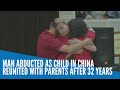 Man abducted as child in China reunited with parents after 32 years