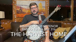 Day 316 The Harvest Home - 365 Days of Irish Tenor Banjo Tunes