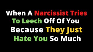 When A Narcissist Tries To Leech Off Of You Because They Just Hate You So Much |Npd |Narcissism