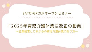 【SATO-GROUPオープンセミナー】「2025年育児介護休業法改正の動向」～企業経営とこれからの育児介護休業のあり方～