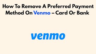 How To Remove A Preferred Payment Method On Venmo – Card Or Bank (2026 Guide)