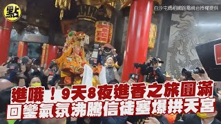 【每日必看】白沙屯媽祖進香/進哦！9天8夜進香之旅圓滿　回鑾氣氛沸騰信徒塞爆拱天宮 @中天新聞CtiNews