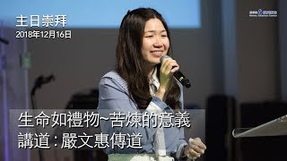 主日講道 (嚴文惠傳道) 生命如禮物 ~ 苦煉的意義 (2018年12月16日)