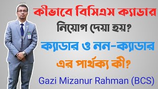 বিসিএস ক্যাডার নিয়োগ পদ্ধতি। কীভাবে ক্যাডার ও নন-ক্যাডার নির্ধারিত হয়? Gazi Mizanur Rahman BCS