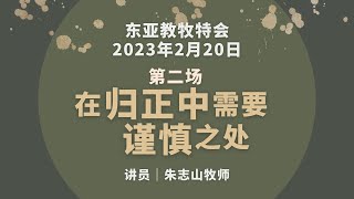 20230220 东亚教牧特会（二）｜在归正中需要谨慎之处