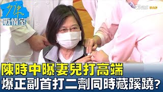 陳時中曝妻兒打高端 爆料遇正、副總統打二劑同時藏蹊蹺? 少康戰情室 20210930