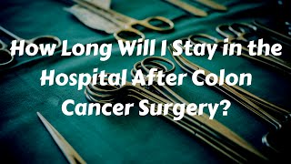 How Long Will I Need to Stay in the Hospital After Colon Cancer Surgery?