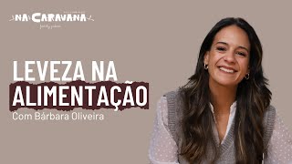 Leveza na alimentação com Bárbara Oliveira | N'A Caravana #279