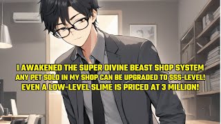 I Awakened the Super Divine Beast Shop System: Any Pet Sold in My Shop Can Be Upgraded to Sss-Level!