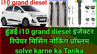 Hyundai||i10 grand diesel इंजेक्टर रिपेयर मिसिंग नोकिंग प्रॉब्लम solve||in hindi