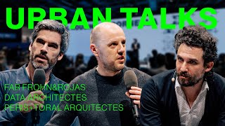 Urban Talks: FAR Frohn\u0026Rojas (DE) DATA Architectes (FR) Peris+Toral Arquitectes (ES)