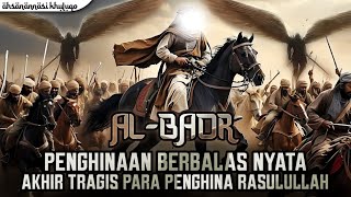 AL BADR | Penghinaan Berbalas Nyata Akhir Tragis Para Penghina Rasulullah