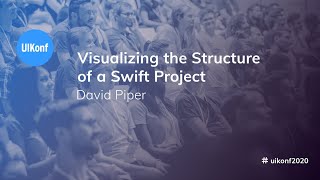 UIKonf 2020 - David Piper - Visualizing the Structure of a Swift Project