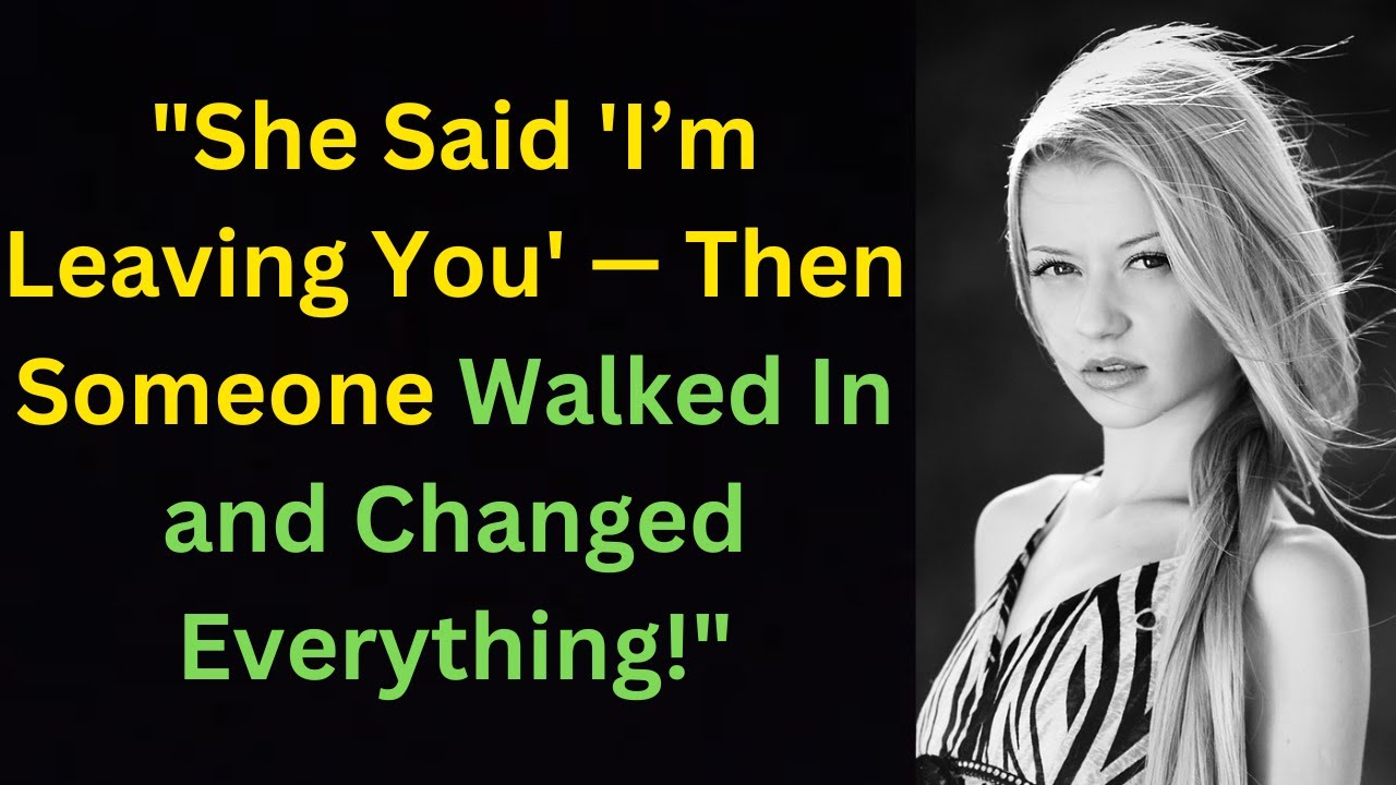 She Said I M Leaving You Then Someone Walked In And Changed