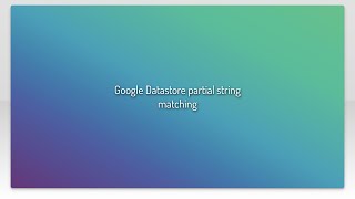 Google Datastore partial string matching