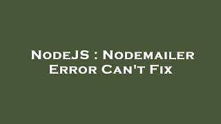 NodeJS : Nodemailer Error Can't Fix