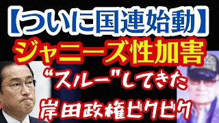 【ついに国連始動】ジャニーズ性加害問題！“スルー”してきた岸田政権ビクビク