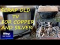 Scrap OLD TV for copper nad silver!