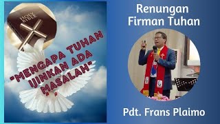 Renungan Firman Tuhan #Mengapa Tuhan Ijinkan ada masalah# Pdt. Frans Plaimo