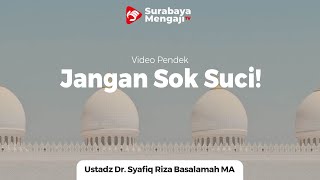 Jangan Sok Suci! - Ustadz Dr. Syafiq Riza Basalamah, MA