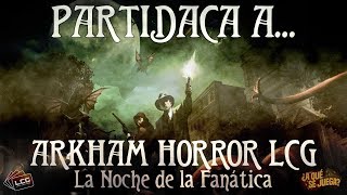 PARTIDACA A... Arkham Horror LCG - La Noche de la Fanática - PARTE 1