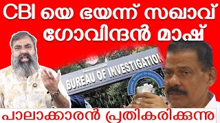 CBI യെ പേടിച്ച് മുട്ടിടിച്ച് സഖാവ് ഗോവിന്ദൻ