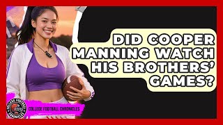 Did Cooper Manning Watch His Brothers’ Games? | College Football Chronicles News