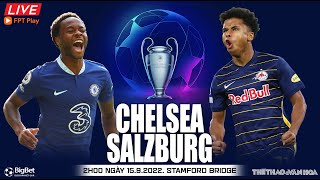 Cúp C1 Champions League | Chelsea vs Salzburg (2h00 ngày 15/9) trực tiếp FPT Play. NHẬN ĐỊNH BÓNG ĐÁ