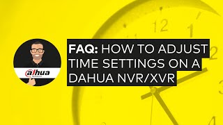 HOW TO ADJUST THE TIME SETTINGS ON A DAHUA NVR/XVR