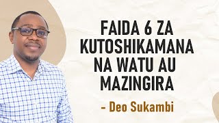 FAIDA 6 ZA KUTOJISHIKAMANISHA NA WATU/MAZINGIRA |  Deo Sukambi