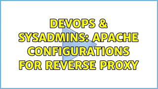 DevOps & SysAdmins: Apache configurations for Reverse Proxy