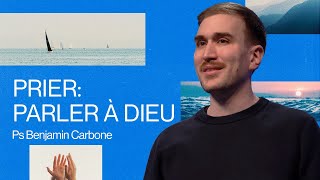 Prier :  Parler à Dieu- Pasteur Benjamin Carbone