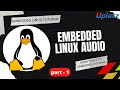 Embedded Linux Audio - part 1 | Embedded Linux Tutorial | Apply Linux to Embedded Systems | Uplatz