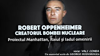 Robert Oppenheimer, creatorul bombei nucleare * Proiectul Manhattan, Raiul și Iadul omenirii