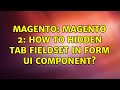 Magento: Magento 2: How to hidden tab fieldset in form ui component? (4 Solutions!!)