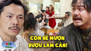 Con rể NÁT RƯỢU giở thói chí phèo ăn vạ tại nhà bố vợ | Về Nhà Đi Con | VTV