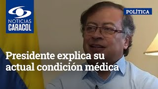 La salud de Petro: presidente explica su actual condición médica