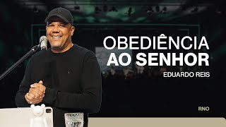 OBEDIÊNCIA AO SENHOR | Eduardo Reis