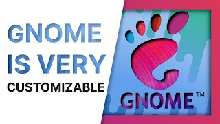 GNOME is VERY customizable