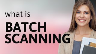 Understanding Batch Scanning: A Comprehensive Guide