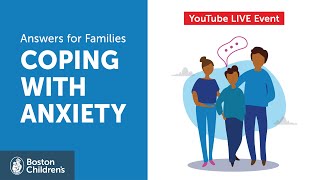 Answers for Families Live: Coping with Anxiety | Boston Children's Hospital
