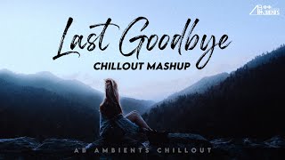 Last Goodbye - Maine Royaan Mashup | AB Ambients Chillout | Heartbreak Mashup, Main Royaan