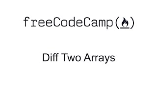 Diff Two Arrays - Intermediate Algorithm Scripting - Free Code Camp