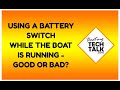 Using A Battery Switch While the Boat is Running - Good or Bad?