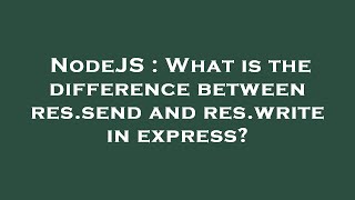 NodeJS : What is the difference between res.send and res.write in express?